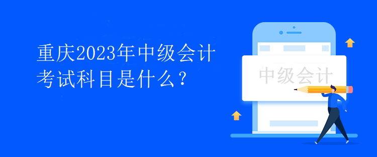 重慶2023年中級會計考試科目是什么？