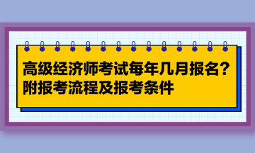 高級(jí)經(jīng)濟(jì)師考試每年幾月報(bào)名？附報(bào)考流程及報(bào)考條件