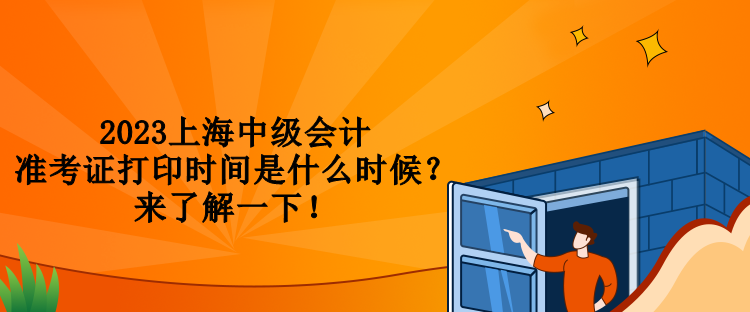 2023上海中級會計準(zhǔn)考證打印時間是什么時候？來了解一下！