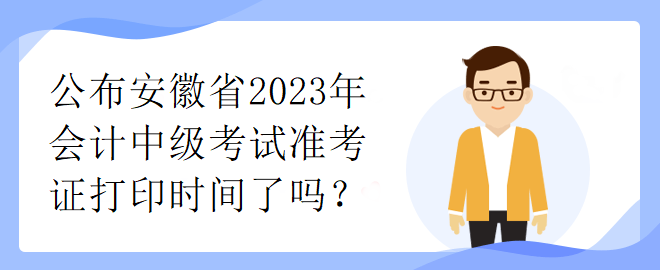 公布安徽省2023年會(huì)計(jì)中級(jí)考試準(zhǔn)考證打印時(shí)間了嗎？