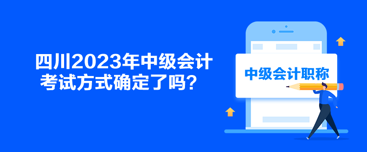 四川2023年中級會計考試方式確定了嗎？