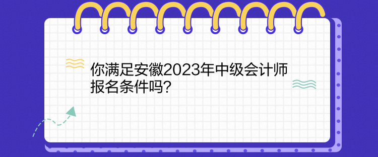 你滿(mǎn)足安徽2023年中級(jí)會(huì)計(jì)師報(bào)名條件嗎？