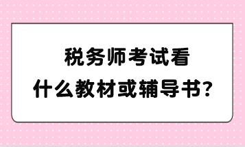 稅務(wù)師考試看什么教材或輔導(dǎo)書？