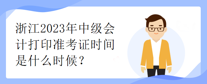 浙江2023年中級會計打印準(zhǔn)考證時間是什么時候？