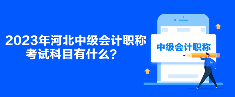 2023年河北中級會計職稱考試科目有什么？