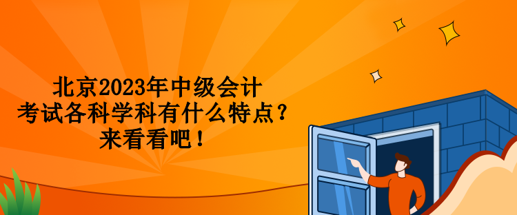 北京2023年中級(jí)會(huì)計(jì)考試各科學(xué)科有什么特點(diǎn)？來看看吧！