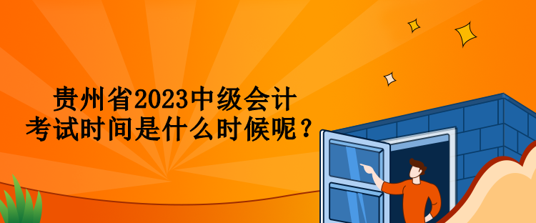 貴州省2023中級(jí)會(huì)計(jì)考試時(shí)間是什么時(shí)候呢？