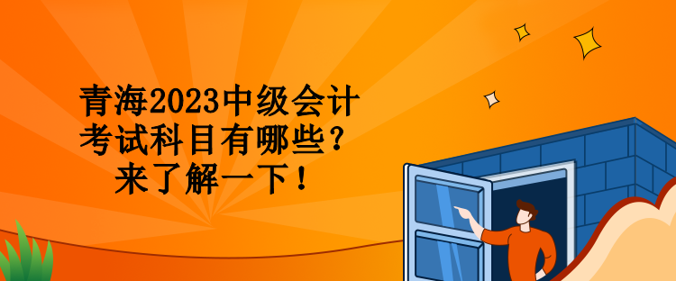 青海2023中級會計考試科目有哪些？來了解一下！