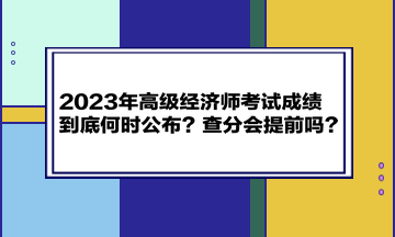 2023年高級經(jīng)濟師考試成績到底何時公布？查分會提前嗎？