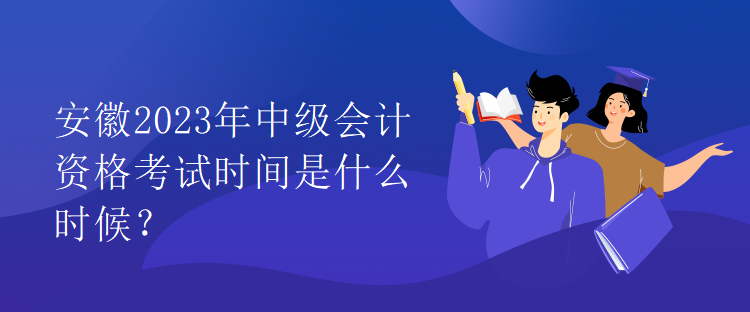 安徽2023年中級會計資格考試時間是什么時候？