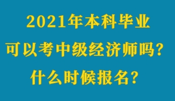 2021年本科畢業(yè)可以考中級經(jīng)濟(jì)師嗎？什么時候報名？