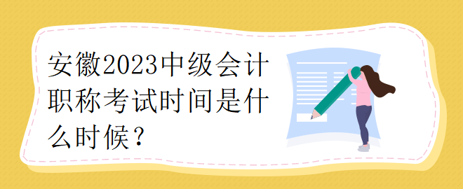 安徽2023中級會(huì)計(jì)職稱考試時(shí)間是什么時(shí)候？