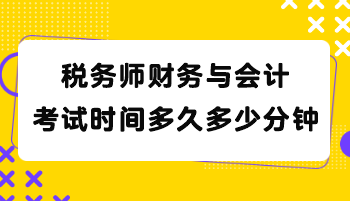 稅務(wù)師財(cái)務(wù)與會計(jì)考試時(shí)間多久多少分鐘？