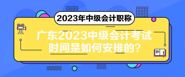 廣東2023中級會計考試時間是如何安排的？