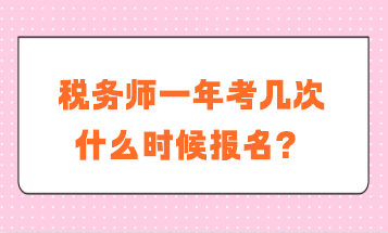 稅務(wù)師一年考幾次？什么時候報名？