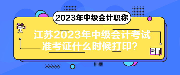 江蘇2023年中級(jí)會(huì)計(jì)考試準(zhǔn)考證什么時(shí)候打??？