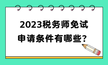 2023稅務(wù)師免試申請條件有哪些？