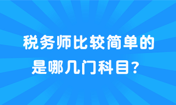 稅務(wù)師比較簡單的是哪幾門科目？