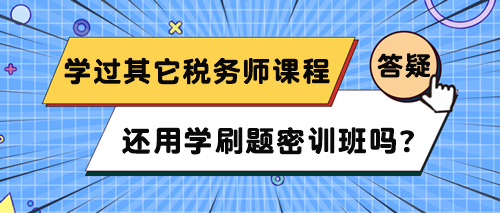 已經(jīng)在網(wǎng)校學(xué)了其它稅務(wù)師課程 還用學(xué)刷題密訓(xùn)班嗎？