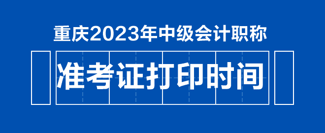 重慶2023年中級會計職稱準考證打印時間