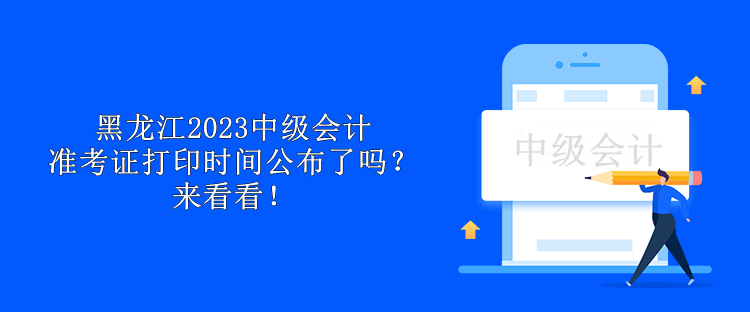 黑龍江2023中級會計準(zhǔn)考證打印時間公布了嗎？來看看！