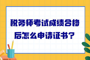 稅務(wù)師考試成績(jī)合格后怎么申請(qǐng)證書