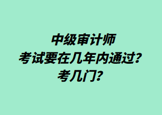 中級(jí)審計(jì)師考試要在幾年內(nèi)通過？考幾門？