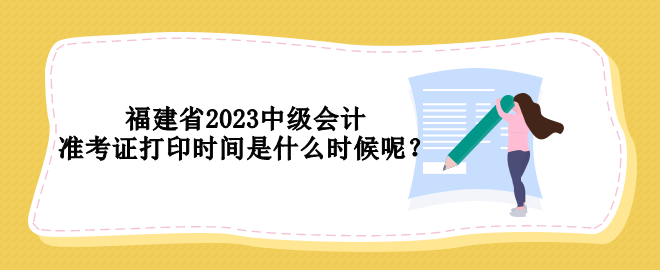 福建省2023中級會計準考證打印時間是什么時候呢？