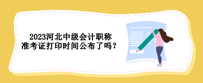 2023河北中級會計職稱準考證打印時間公布了嗎？