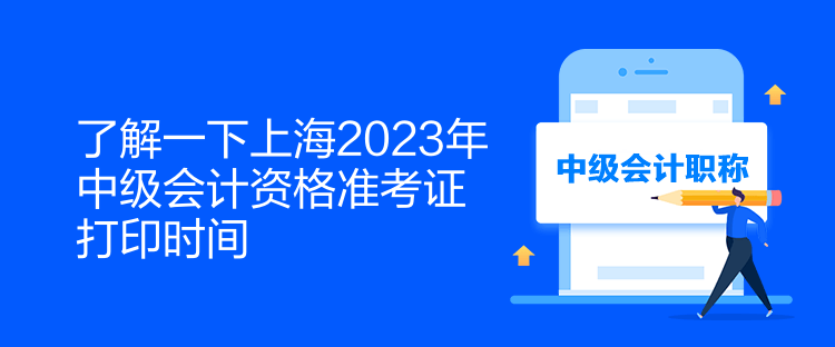 了解一下上海2023年中級會計資格準(zhǔn)考證打印時間