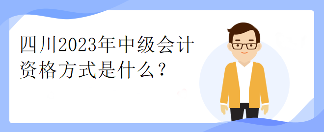 四川2023年中級會計資格方式是什么？