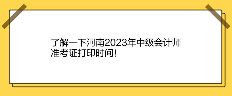 了解一下河南2023年中級(jí)會(huì)計(jì)師準(zhǔn)考證打印時(shí)間！