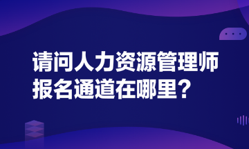 請問人力資源管理師報名通道在哪里？