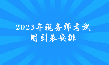 2023年稅務(wù)師考試時(shí)刻表安排