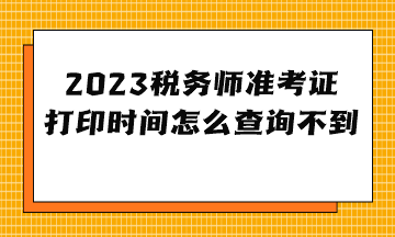 2023稅務師準考證打印時間怎么查詢不到？