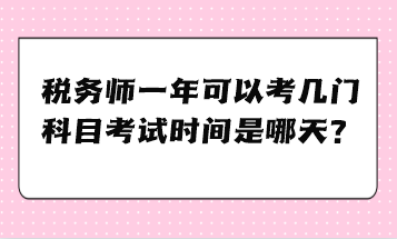 稅務(wù)師一年可以考幾門科目考試時間是哪天？