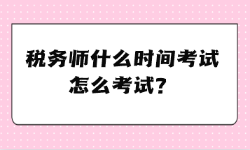 稅務(wù)師什么時間考試、怎么考試