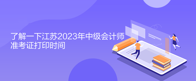 了解一下江蘇2023年中級(jí)會(huì)計(jì)師準(zhǔn)考證打印時(shí)間