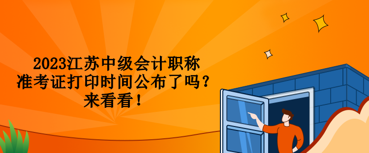 2023江蘇中級(jí)會(huì)計(jì)職稱(chēng)準(zhǔn)考證打印時(shí)間公布了嗎？來(lái)看看！