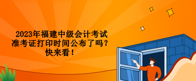 2023年福建中級(jí)會(huì)計(jì)考試準(zhǔn)考證打印時(shí)間公布了嗎？快來看！