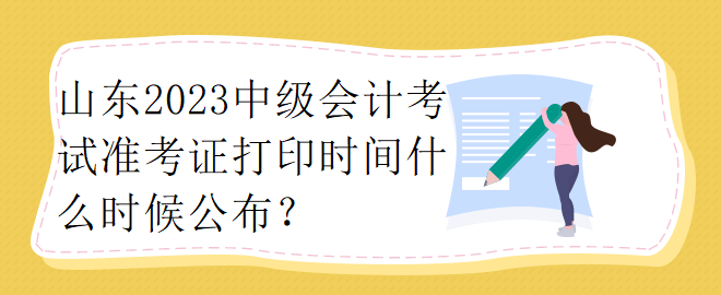 山東2023中級(jí)會(huì)計(jì)考試準(zhǔn)考證打印時(shí)間什么時(shí)候公布？