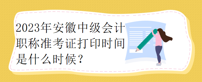 2023年安徽中級會計(jì)職稱準(zhǔn)考證打印時(shí)間是什么時(shí)候？