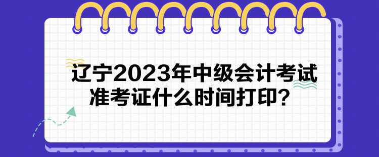 遼寧2023年中級會計考試準(zhǔn)考證什么時間打?。? suffix=