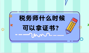 稅務(wù)師什么時(shí)候可以拿證書？