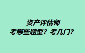 資產(chǎn)評(píng)估師考哪些題型？考幾門(mén)？