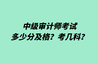 中級審計師考試多少分及格？考幾科？