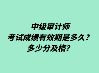 中級(jí)審計(jì)師考試成績(jī)有效期是多久？多少分及格？