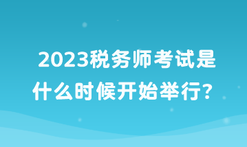 2023稅務(wù)師考試是什么時(shí)候開始舉行？