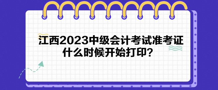 江西2023中級(jí)會(huì)計(jì)考試準(zhǔn)考證什么時(shí)候開(kāi)始打??？