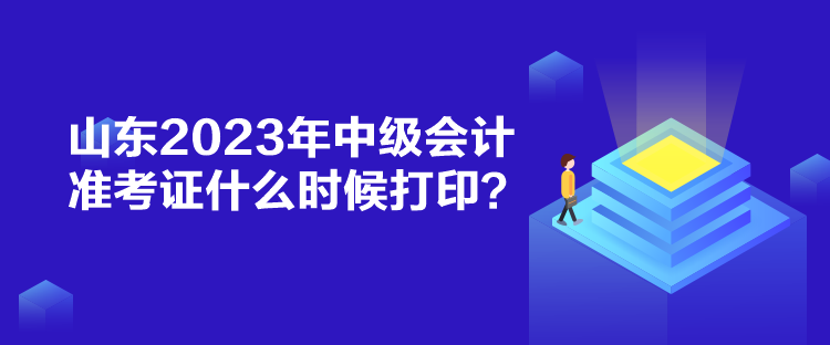 山東2023年中級會計準(zhǔn)考證什么時候打?。? suffix=